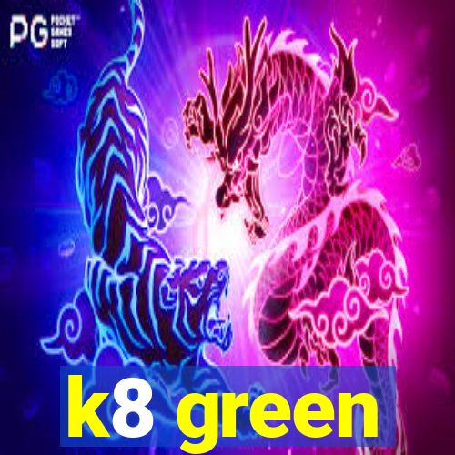 k8 green