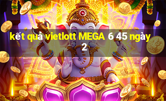 kết quả vietlott MEGA 6 45 ngày 2