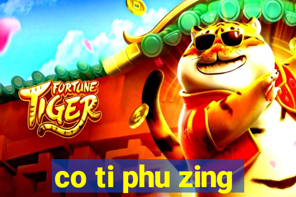 co ti phu zing