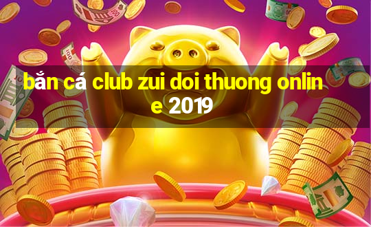 bắn cá club zui doi thuong online 2019