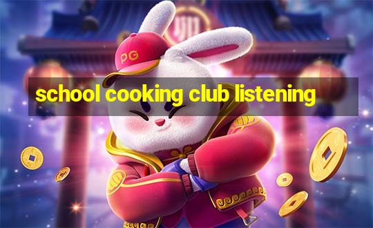 school cooking club listening