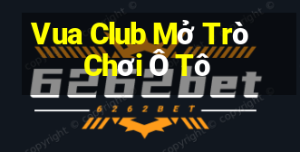 Vua Club Mở Trò Chơi Ô Tô