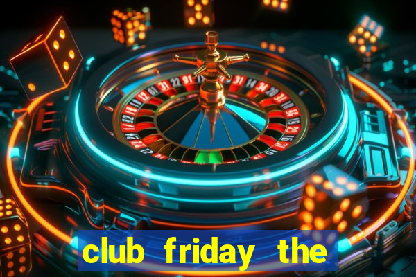 club friday the series 8 cast