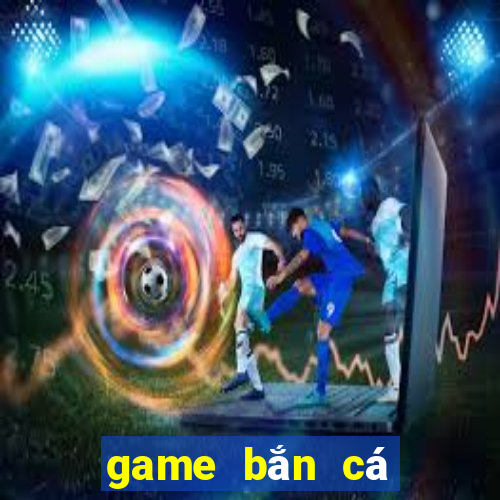 game bắn cá cực mạnh