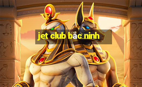 jet club bắc ninh