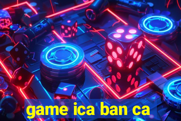 game ica ban ca