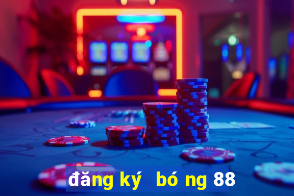 đăng ký bóng 88