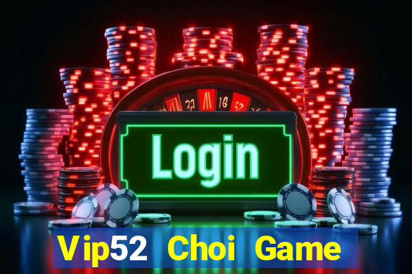 Vip52 Choi Game Đánh Bài