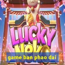 game ban phao dai