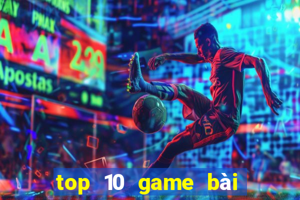 top 10 game bài đổi thưởng bgdc