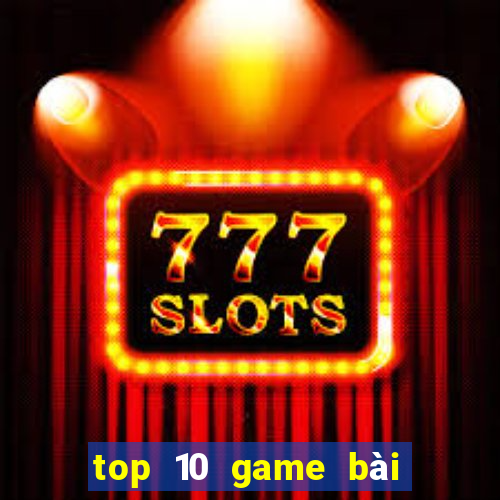 top 10 game bài đổi thưởng bgdc