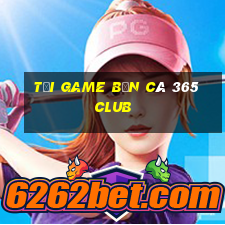 tải game bắn cá 365 club