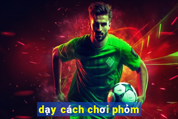 dạy cách chơi phỏm