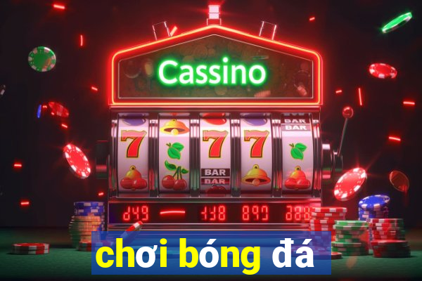 chơi bóng đá