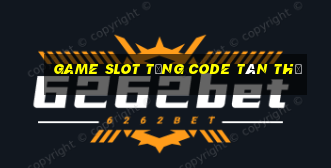 game slot tặng code tân thủ