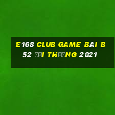 E168 Club Game Bài B52 Đổi Thưởng 2021