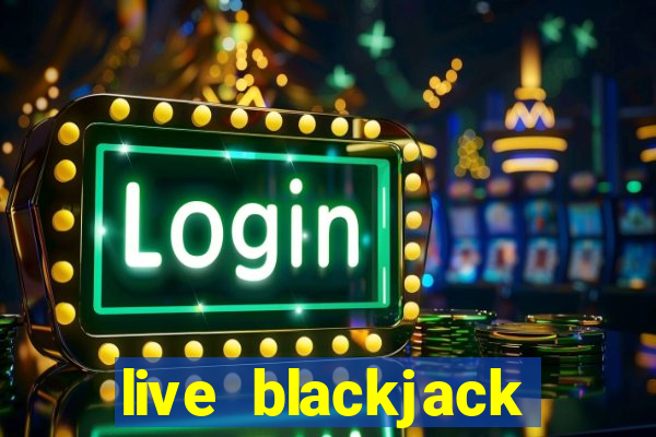 live blackjack tables online