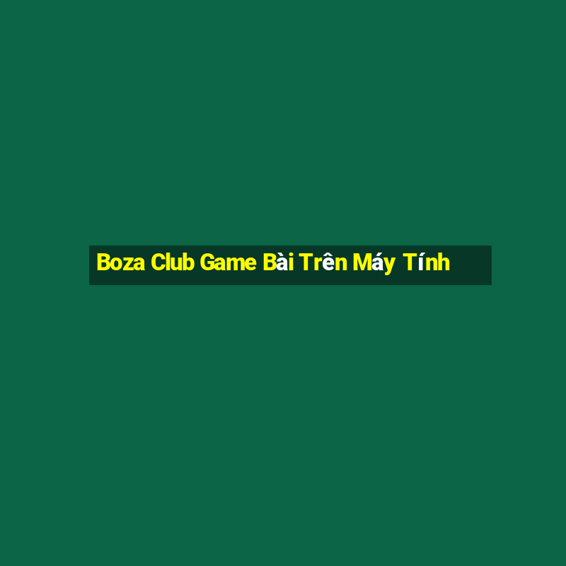 Boza Club Game Bài Trên Máy Tính