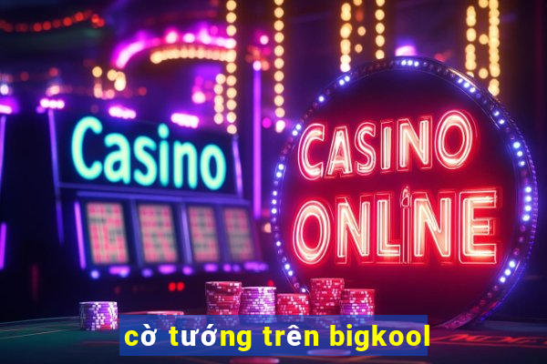 cờ tướng trên bigkool