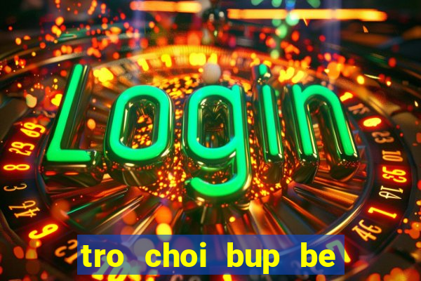 tro choi bup be thoi trang