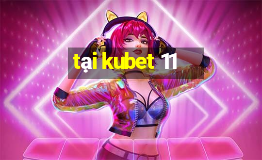 tại kubet 11