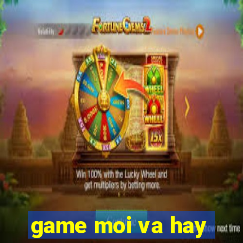 game moi va hay