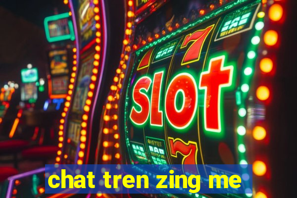 chat tren zing me