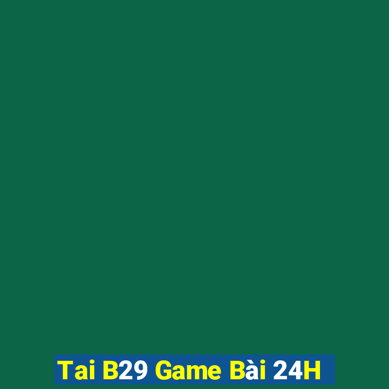 Tai B29 Game Bài 24H