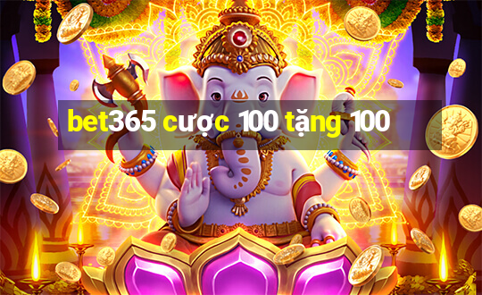 bet365 cược 100 tặng 100