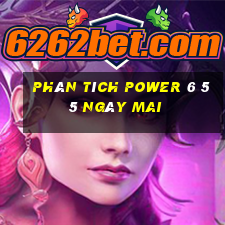 Phân tích power 6 55 Ngày mai