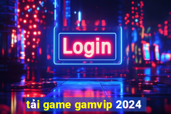 tải game gamvip 2024