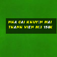 nhà cái khuyến mãi thành viên mới 150k