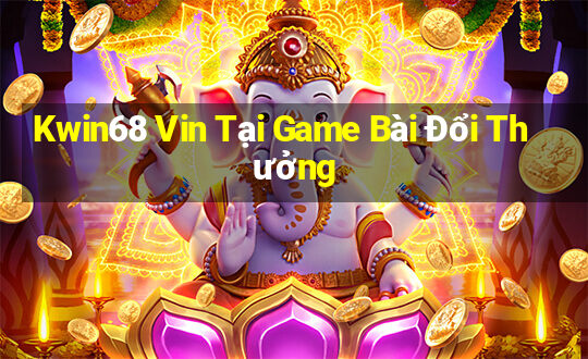 Kwin68 Vin Tại Game Bài Đổi Thưởng