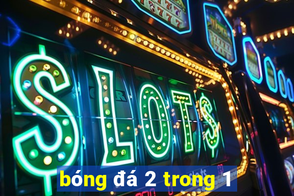 bong da 2 trong 1