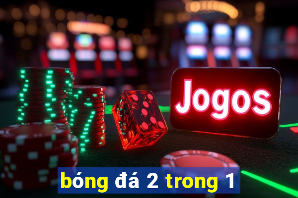 bong da 2 trong 1