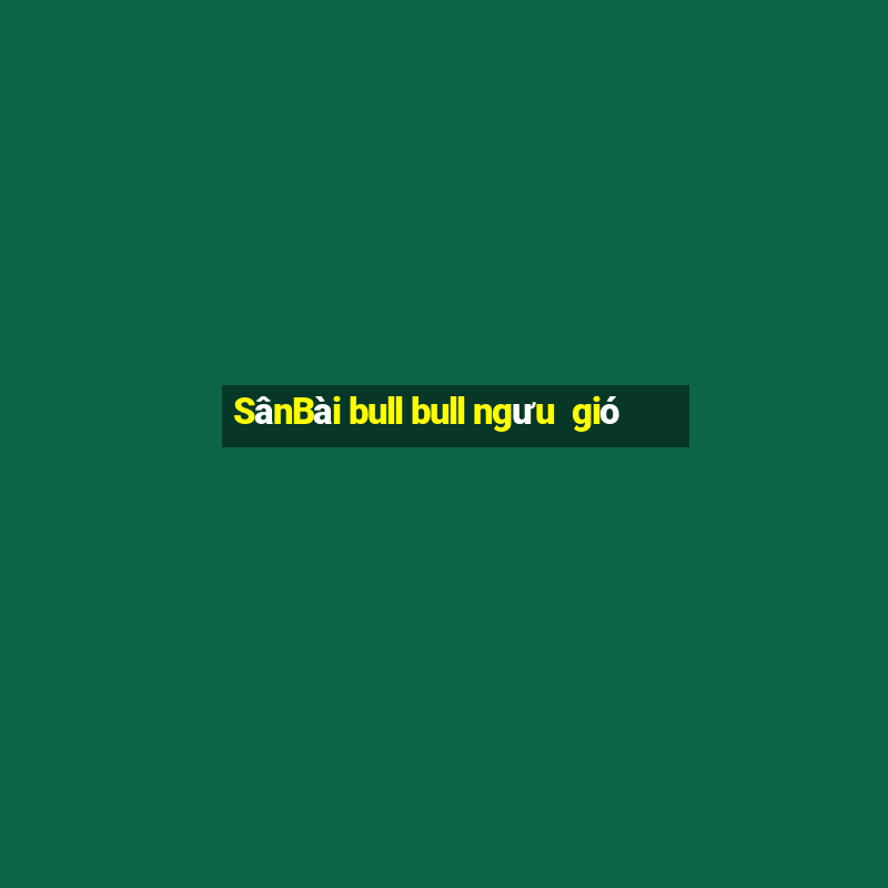 SânBài bull bull ngưu  gió