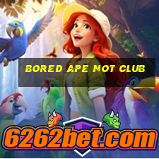 bored ape not club