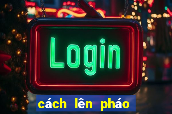 cách lên pháo bẹt thần