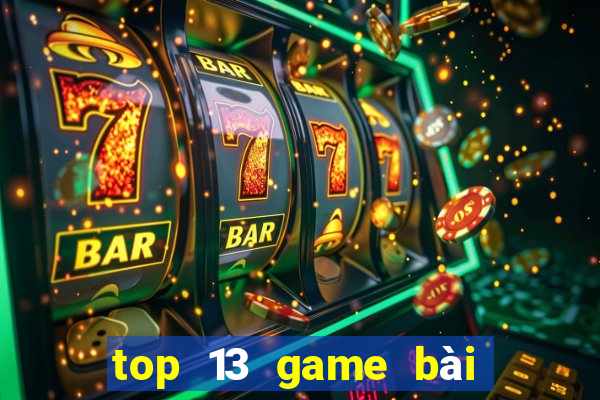 top 13 game bài đổi thưởng