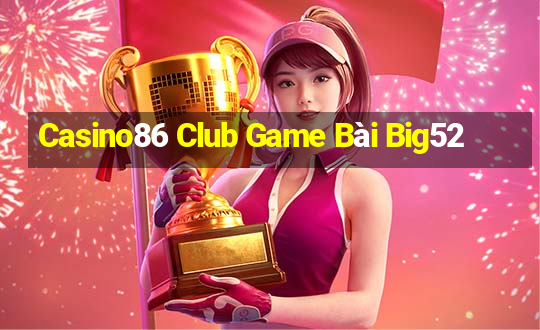 Casino86 Club Game Bài Big52