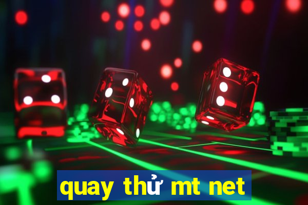 quay thử mt net