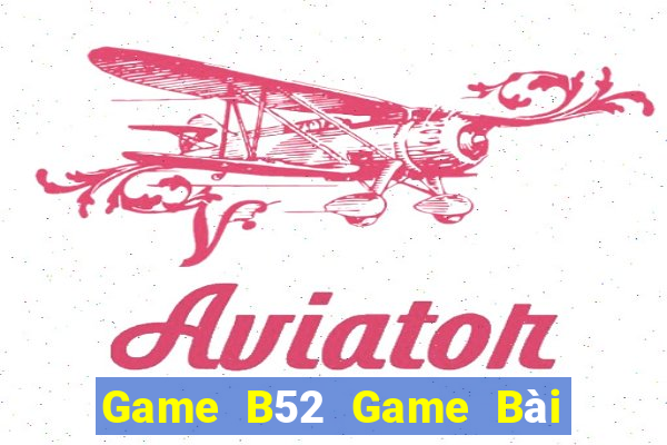 Game B52 Game Bài Uy Tín Nhất 2022