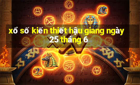 xổ số kiến thiết hậu giang ngày 25 tháng 6