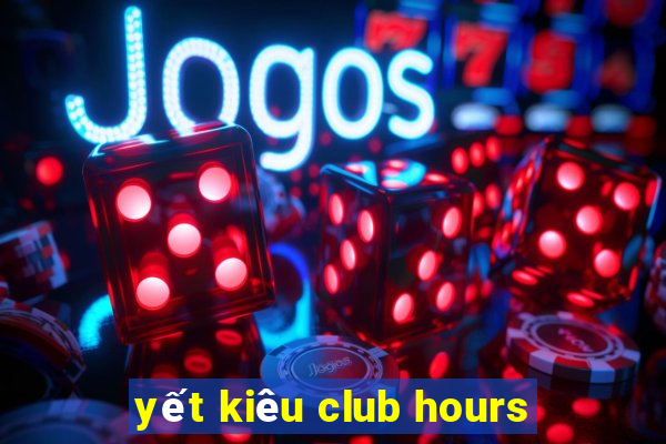 yết kiêu club hours