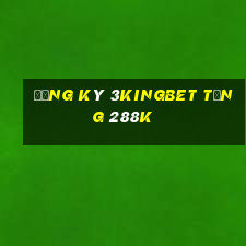 Đăng ký 3Kingbet Tặng 288k