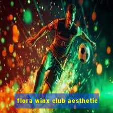 flora winx club aesthetic