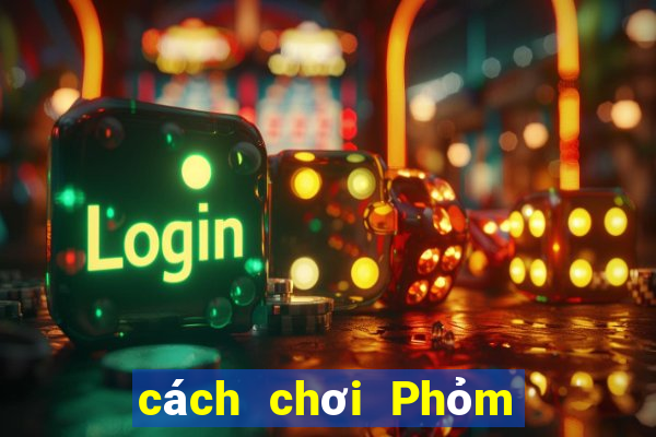 cách chơi Phỏm hiệu quả nhất