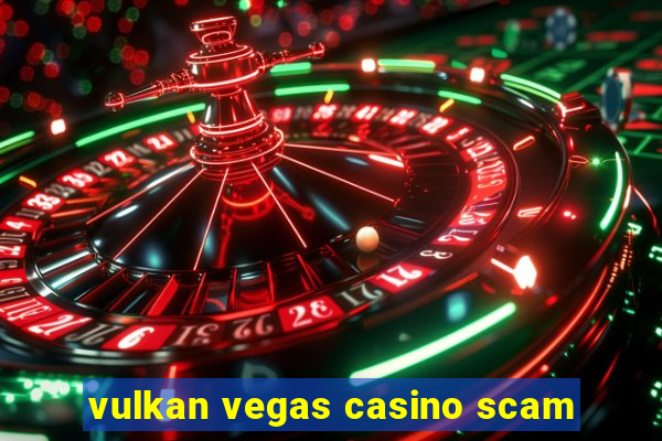 vulkan vegas casino scam