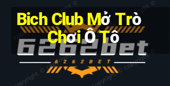 Bich Club Mở Trò Chơi Ô Tô