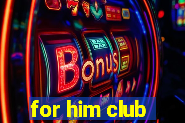 for him club